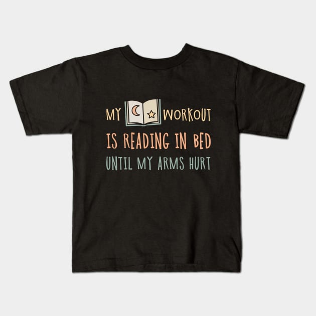 My Workout Is Reading In Bed Until My Arms Hurt Book Lover I'd Rather Be Reading Introvert Book Junkie Funny Bookworm Kids T-Shirt by NickDezArts